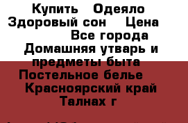 Купить : Одеяло «Здоровый сон» › Цена ­ 32 500 - Все города Домашняя утварь и предметы быта » Постельное белье   . Красноярский край,Талнах г.